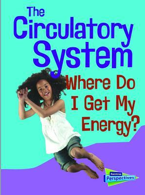 The Circulatory System: Where Do I Get My Energy? by Chris Oxlade