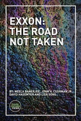 Exxon: The Road Not Taken by Lisa Song, John H. Cushman Jr, David Hasemyer