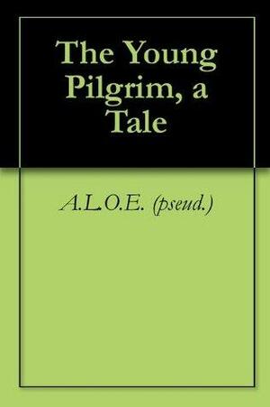 The Young Pilgrim, a Tale by A.L.O.E.