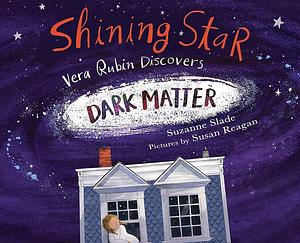 Shining Star: Vera Rubin Discovers Dark Matter by Suzanne Slade