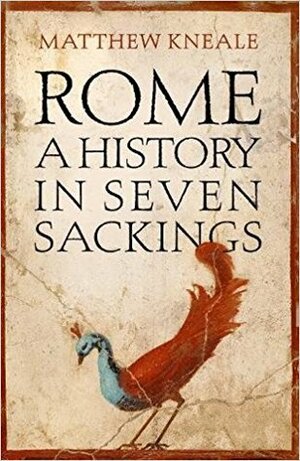 Rome: A History in Seven Sackings by Matthew Kneale