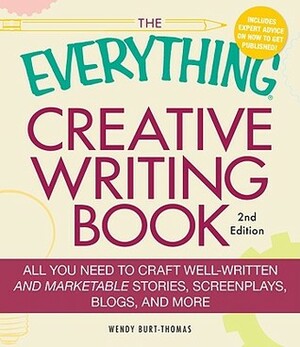 The Everything Creative Writing Book: All you need to know to write novels, plays, short stories, screenplays, poems, articles, or blogs by Wendy Burt-Thomas