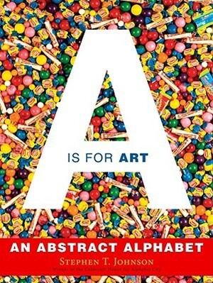A Is for Art: An Abstract Alphabet by Stephen T. Johnson