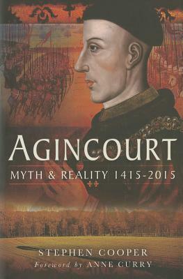 Agincourt: Myth and Reality 1415-2015 by Stephen Cooper