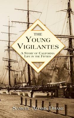 The Young Vigilantes: A Story of California Life in the 1850s by Samuel Adams Drake