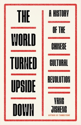 The World Turned Upside Down: A History of the Chinese Cultural Revolution by Yang Jisheng, Guo Jian, Stacy Mosher