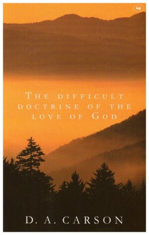 The Difficult Doctrine Of The Love Of God by D.A. Carson