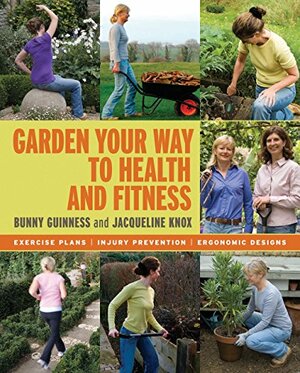 Garden Your Way to Health and Fitness: Exercise Plans, Injury Prevention, Ergonomic Designs by Jacqueline Knox, Bunny Guinness