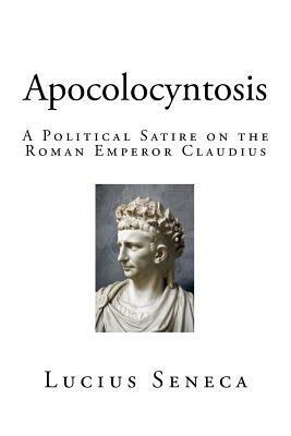 Apocolocyntosis: A Political Satire on the Roman Emperor Claudius by Lucius Annaeus Seneca, W.H.D. Rouse