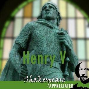 Henry V: Shakespeare Appreciated by William Shakespeare