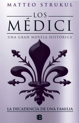 Los Médici IV. La Decadencia de Una Familia / The Medici. the Decline of a Family by Matteo Strukul