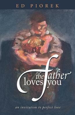 The Father Loves You by Ed Piorek