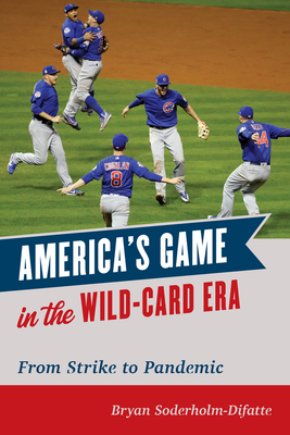 America's Game in the Wild-Card Era: From Strike to Pandemic by Bryan Soderholm-Difatte