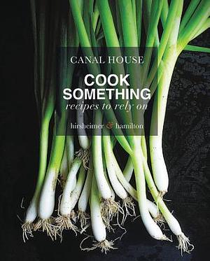 Cook Something: Recipes to Rely On by Christopher Hirsheimer, Christopher Hirsheimer, Melissa Hamilton