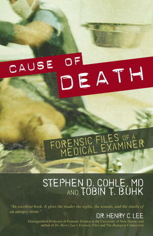 Cause of Death: Forensic Files of a Medical Examiner by Stephen D. Cohle