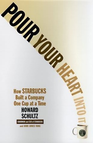 Pour Your Heart Into It: How Starbucks Built a Company One Cup at a Time by Howard Schultz, Dori Jones Yang