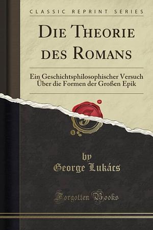 Die Theorie Des Romans: Ein Geschichtsphilosophischer Versuch �ber Die Formen Der Gro�en Epik by Georg Lukács, Georg Lukács, Georg Lukács
