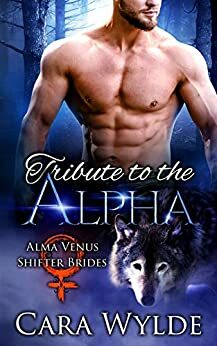 Tribute to the Alpha: A Wolf-Shifter Romance by Cara Wylde