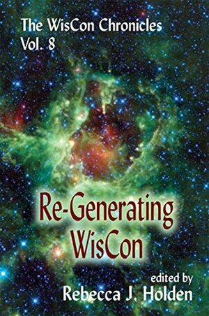 The WisCon Chronicles Vol. 8: Re-Generating WisCon by Rebecca J. Holden, Lisa Bolekaja