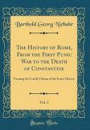 The History of Rome, from the First Punic War to the Death of Constantine, Vol. 1: Forming the Fourth Volume of the Entire History by Barthold Georg Niebuhr
