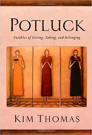 Potluck: Parables of Giving, Taking, and Belonging by Kim Thomas