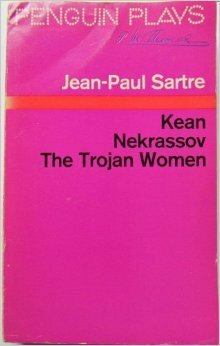 Three Plays: Kean / Nekrassov /The Trojan Women by Jean-Paul Sartre
