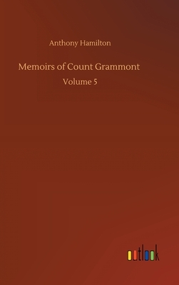 Memoirs of Count Grammont: Volume 5 by Anthony Hamilton