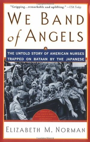 We Band of Angels: The Untold Story of American Nurses Trapped on Bataan by the Japanese by Elizabeth M. Norman