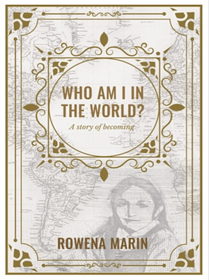 Who am I in the World?: A Story of Becoming by Rowena Marin