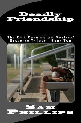 Deadly Friendship: The Rick Cunningham Mystery/SuspenseTrilogy - Book Two by Sam Phillips