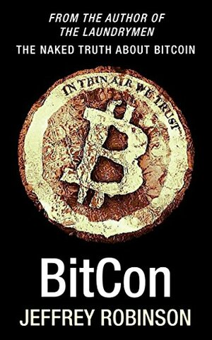 BitCon: The Naked Truth About Bitcoin by Jeffrey Robinson