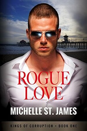 Rogue Love (Kings of Corruption #1) by Michelle St. James