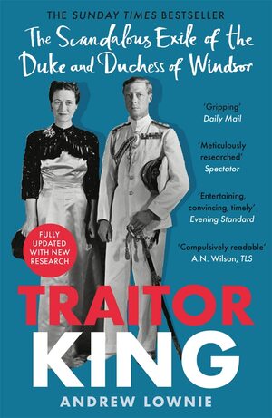 Traitor King: The Scandalous Exile of the Duke and Duchess of Windsor by Andrew Lownie