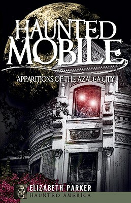 Haunted Mobile: Apparitions of the Azalea City by Elizabeth Parker