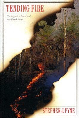 Tending Fire: Coping With America's Wildland Fires by Stephen J. Pyne