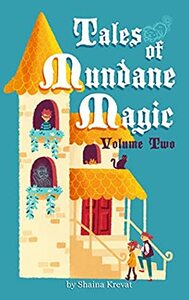 Tales of Mundane Magic, Volume Two by Shaina Krevat