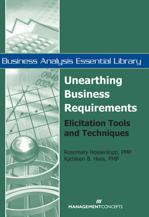 Unearthing Business Requirements: Elicitation Tools and Techniques by Rosemary Hossenlopp, Kathleen B. Hass