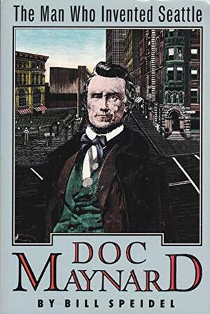 Doc Maynard: The Man Who Invented Seattle by William Speidel