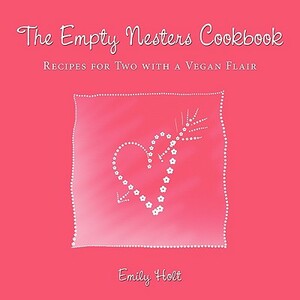 The Empty Nesters Cookbook: Recipes for Two with a Vegan Flair by Emily Holt