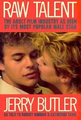 Raw Talent: The Adult Film Industry As Seen by Its Most Popular Male Star by Jerry Butler, Jerry Butler, Robert H. Rimmer