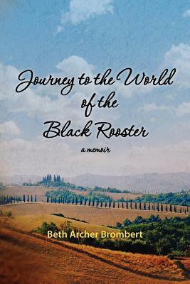 Journey to the World of the Black Rooster: A Memoir by Beth Archer Brombert