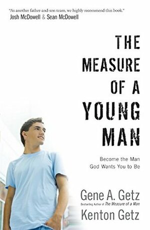 The Measure of a Young Man: Become the Man God Wants You to Be by Gene A. Getz, Josh McDowell, Sean McDowell, Kenton Getz