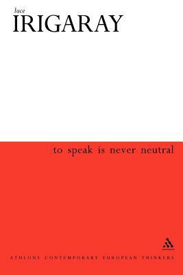 To Speak Is Never Neutral by Luce Irigaray
