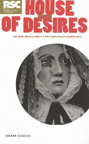 House of Desires by Catherine Boyle, Juana Inés de la Cruz
