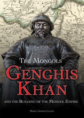 Genghis Khan and the Building of the Mongol Empire by Marcia Amidon Lusted