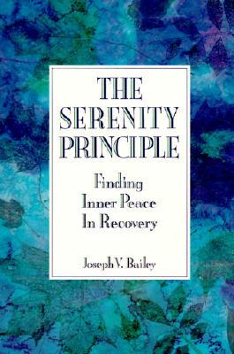 The Serenity Principle: Finding Inner Peace in Recovery by Joseph Bailey