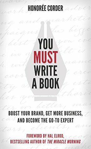 You Must Write a Book: Boost Your Brand, Get More Business, and Become the Go-To Expert by Hal Elrod, Honoree Corder, Dino Marino