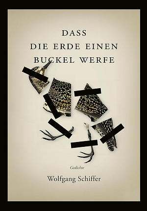 Dass die Erde einen Buckel werfe: Gedichte by Wolfgang Schiffer