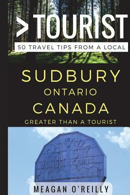 Greater Than a Tourist - Sudbury Ontario Canada: 50 Travel Tips from a Local by Meagan O'Reilly, Greater Than a. Tourist