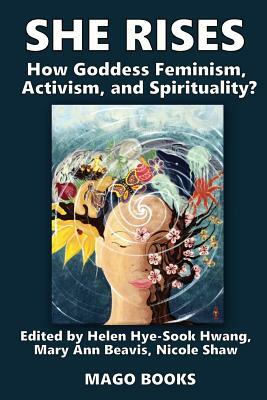 She Rises Volume 2: How Goddess Feminism, Activism, and Spirituality? by 